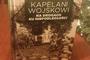„Kapelani wojskowi. Na drogach ku niepodległości” - nowa książka Bogusław Szwedo‎ 